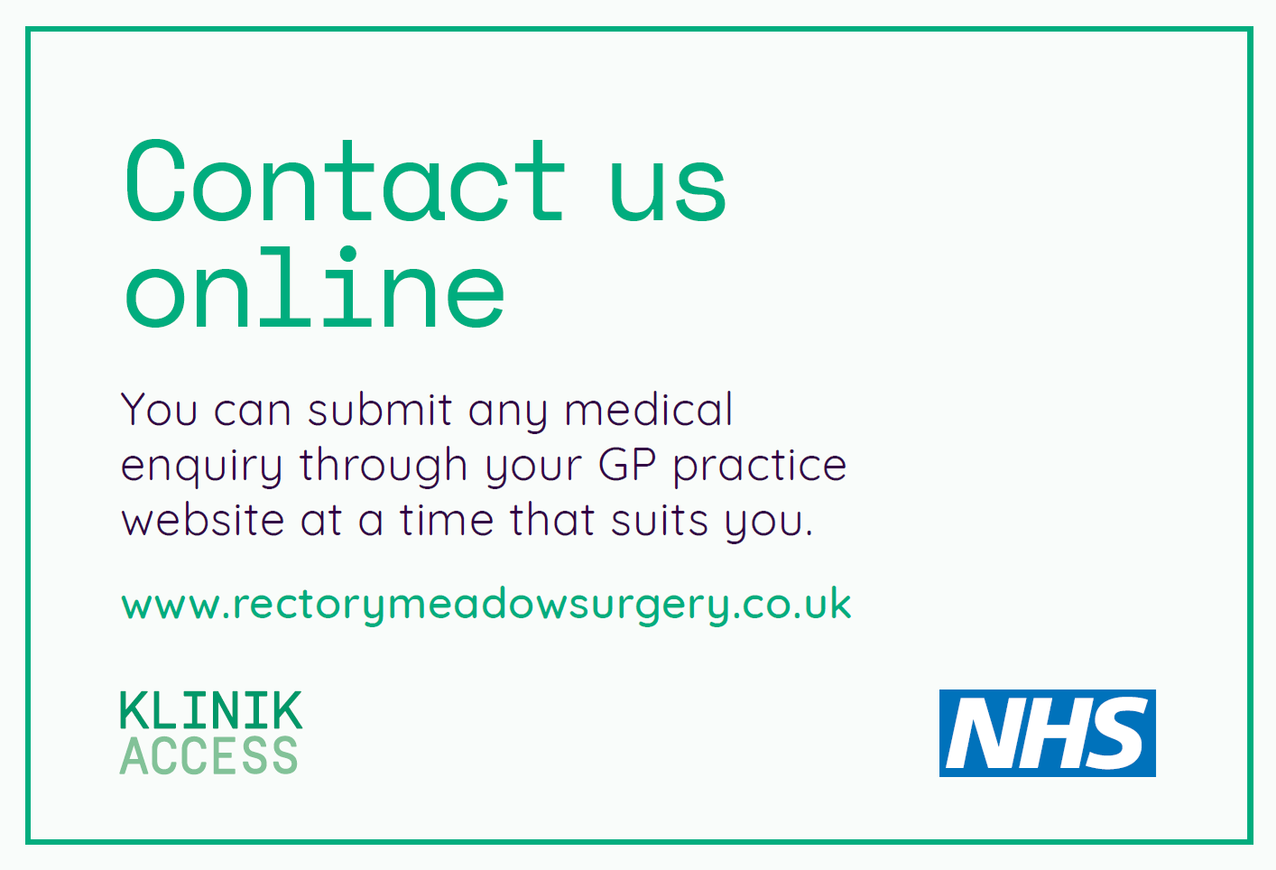 Contact us online. You can submit any medical enquiry through your GP practice website at any time that suits you. Klinic access.